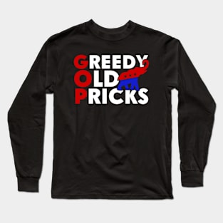 Greedy Old Pricks Funny Anti Republicans Long Sleeve T-Shirt